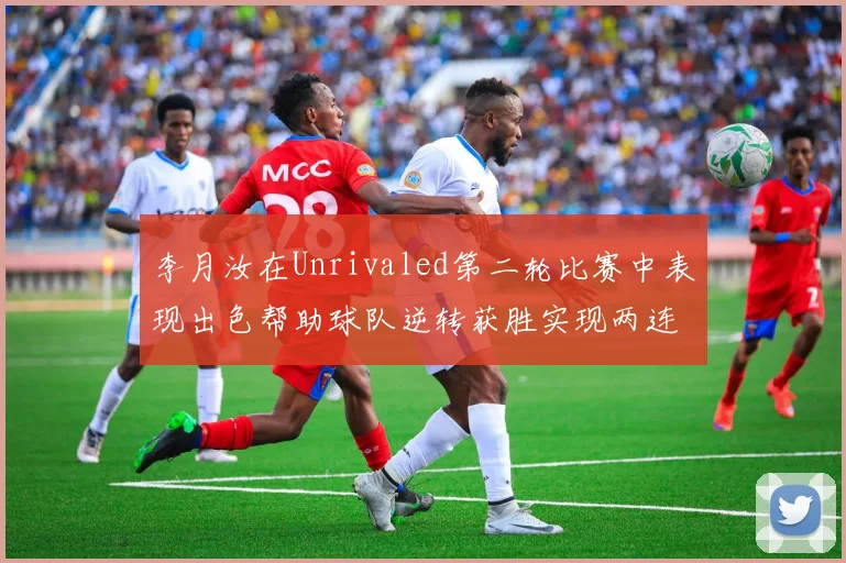 李月汝在Unrivaled第二轮比赛中表现出色帮助球队逆转获胜实现两连胜